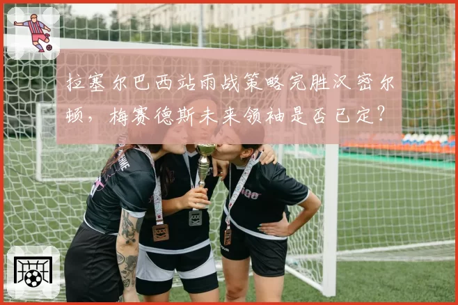 拉塞尔巴西站雨战策略完胜汉密尔顿，梅赛德斯未来领袖是否已定？