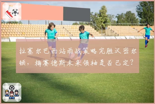 拉塞尔巴西站雨战策略完胜汉密尔顿，梅赛德斯未来领袖是否已定？