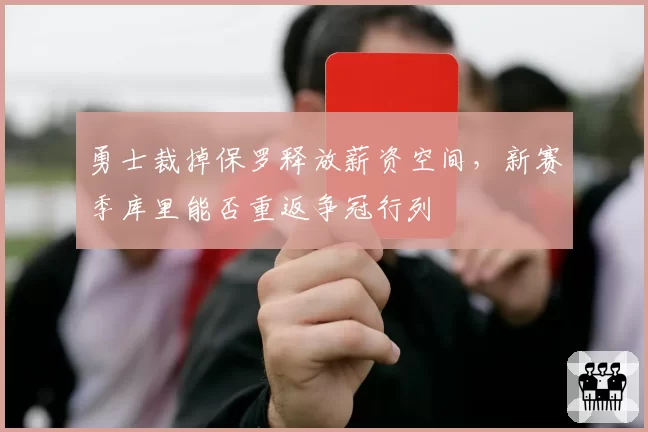 勇士裁掉保罗释放薪资空间，新赛季库里能否重返争冠行列