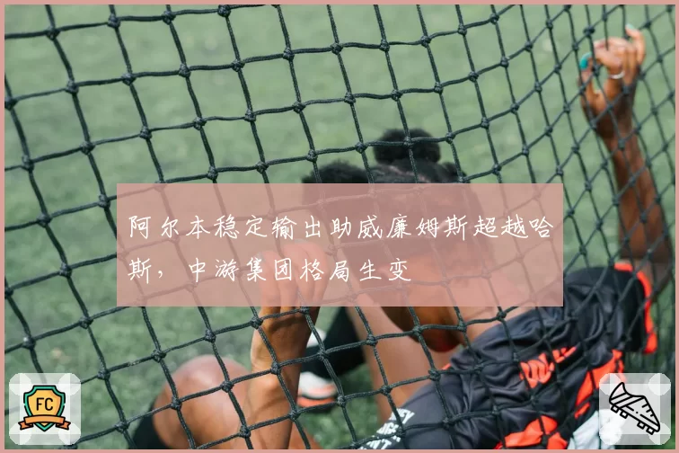 阿尔本稳定输出助威廉姆斯超越哈斯，中游集团格局生变